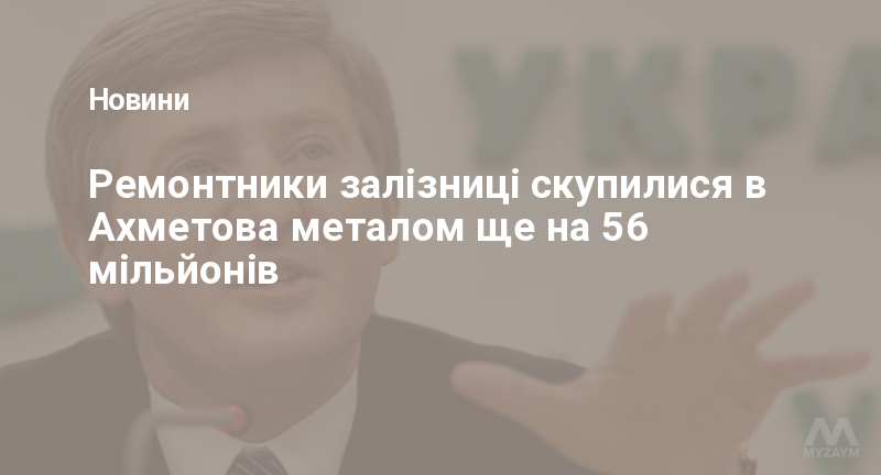 Ремонтники залізниці скупилися в Ахметова металом ще на 56 мільйонів