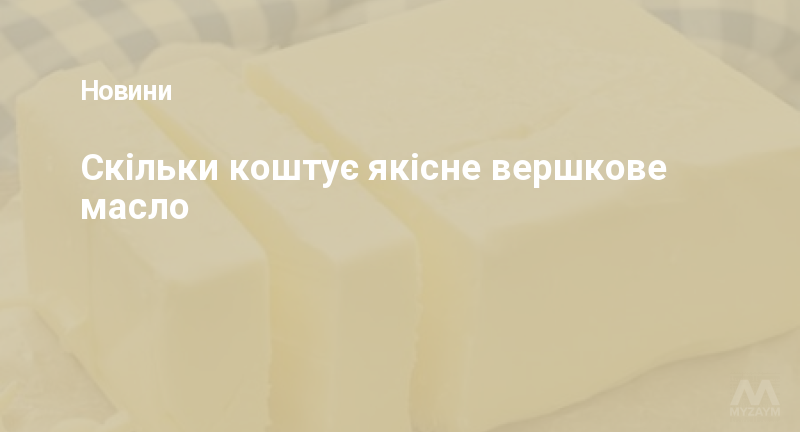 Скільки коштує якісне вершкове масло