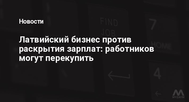 Латвийский бизнес против раскрытия зарплат: работников могут перекупить