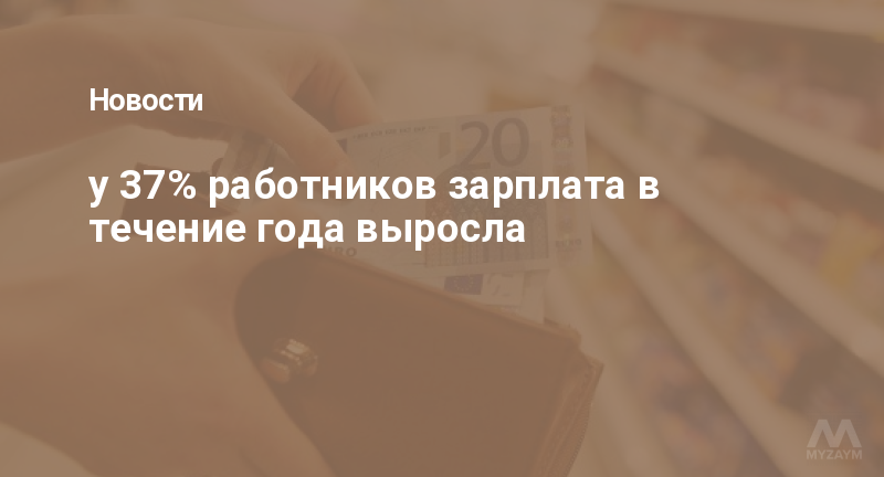 у 37% работников зарплата в течение года выросла