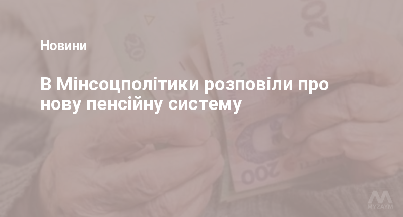 В Мінсоцполітики розповіли про нову пенсійну систему