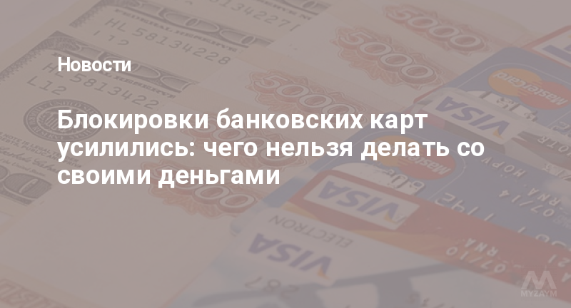 Блокировки банковских карт усилились: чего нельзя делать со своими деньгами